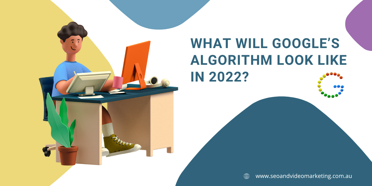 What Will Google’s Algorithm Look Like in 2022